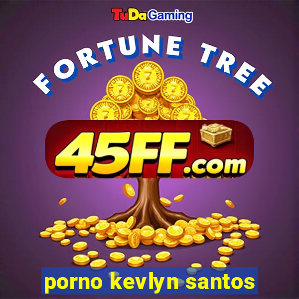 porno kevlyn santos
